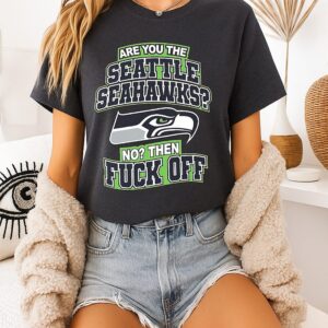 Are You The Seattle Seahawks No Then Fuck Off T-Shirt