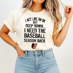 Baltimore Orioles I Act Like I’m Ok But Deep Down T-Shirt