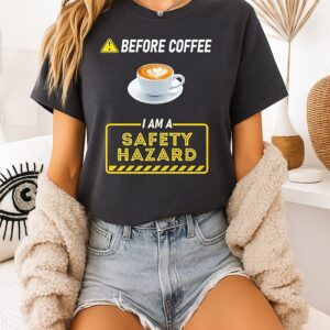 Before Coffee I Am A Safety Hazard T-Shirt