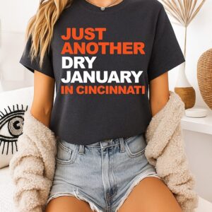 Cincinnati Bengals Football Just Another Dry January In Cincinnati T-Shirt