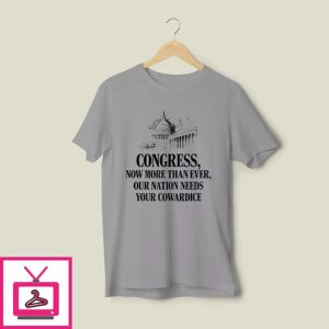 Congress Now More Than Ever Our Nation Needs Your Cowardice T-Shirt