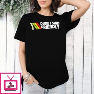 Dude I Said Friendly Logo T-Shirt