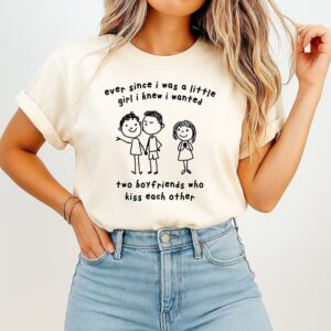Ever Since I Was A Little Girl I Knew I Wanted Two Boyfriends Who Kiss Each Other Gay T-Shirt