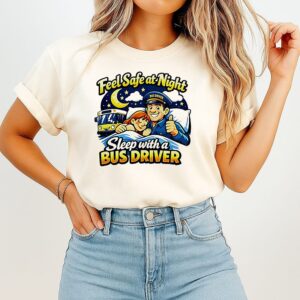 Feel Safe At Night Sleep With A Bus Driver T-Shirt