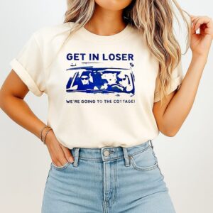 Get In Loser We’re Going To The Cottage T-Shirt