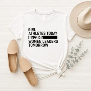 Girl Athletes Today Become Women Leaders Tomorrow T-Shirt
