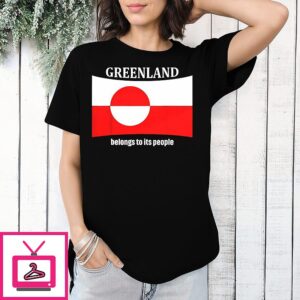 Greenland Belongs To Its People Independence Message Flag T-Shirt