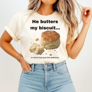 He Butters My Biscuit In More Than Just The Bedroom T-Shirt