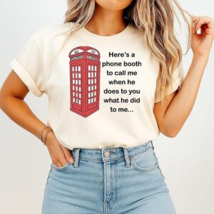 Here’s A Phone Booth To Call Me When He Does To You What He Did To Me T-Shirt