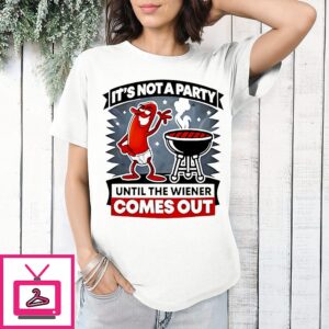 Hot Dog It’s Not A Party Until The Wiener Comes Out T-Shirt
