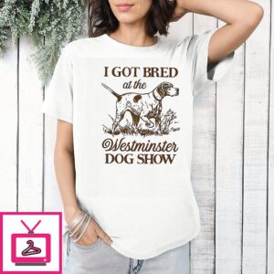 I Got Bred At The Westminster Dog Show German Shorthaired Pointer T-Shirt
