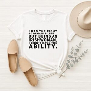 I Had The Right To Remain Silent But Being An Irish Woman T-Shirt