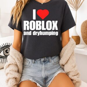 I Love Roblox And Dry Humping Meme T-Shirt