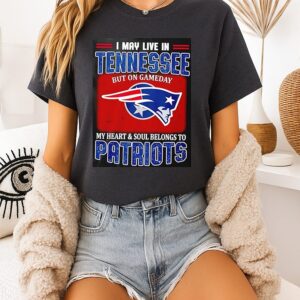I May Live In Tennessee But On Gameday My Heart And Soul Belong To New England Patriots T-Shirt