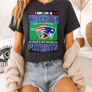 I May Live In Washington But On Gameday My Heart And Soul Belong To New England Patriots T-Shirt