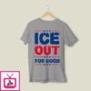 Ice Out For Good Bold Protest T-Shirt