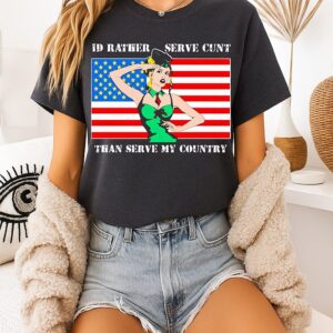 I’d Rather Serve Cunt Than Serve My Country T-Shirt