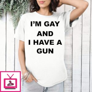 I’m Gay And I Have A Gun T-Shirt
