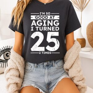 I’m So Good At Aging I Turned 25 2 Times 50th Anniversary T-Shirt