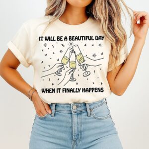 It Will Be A Beautiful Day When It Finally Happens Year-End Party T-Shirt