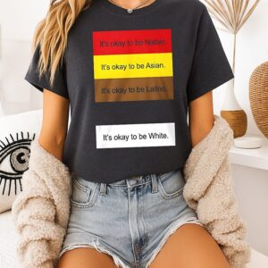 It’s Okay To Be Native Asian Latino And White T-Shirt