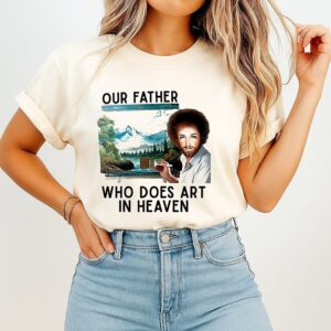 Jesus Our Father Who Does Art In Heaven Bob Ross The Joy Of Painting Meme T-Shirt