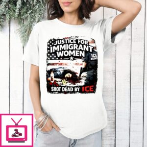 Justice For Immigrant Women Shot Dead By Ice T-Shirt