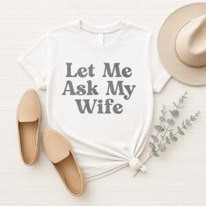 Let Me Ask My Wife T-Shirt