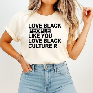 Love Black People Like You Love Black Culture R T-Shirt