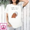 Maybe I Am A Piece Of Shit Paint T-Shirt