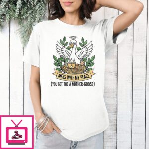 Mess With My Peace You Get The A Mother-Goose Tea T-Shirt