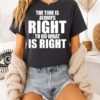 Mlk Jr. Qoute The Time Is Always Right To Do What Is Right T-Shirt