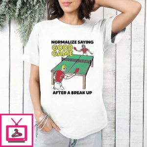 Normalize Saying Good Game After A Break Up T-Shirt
