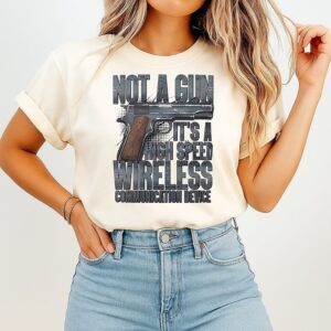 Not A Gun It’s A High Speed Wireless Communication Device T-Shirt