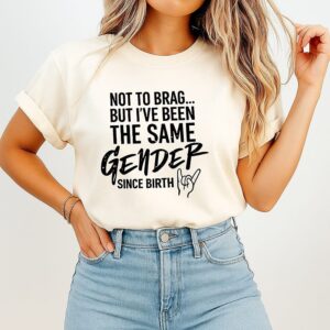 Not To Brag But I’ve Been The Same Gender Since Hand Gesture Birth