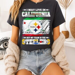 Pittsburgh Steelers I May Live In California Republic But My Team Is The Steelers T-Shirt