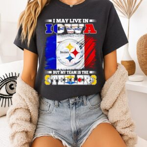 Pittsburgh Steelers I May Live In Iowa But My Team Is The Steelers T-Shirt