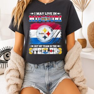 Pittsburgh Steelers I May Live In Missouri But My Team Is The Steelers T-Shirt