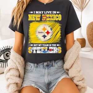 Pittsburgh Steelers I May Live In New Mexico But My Team Is The Steelers T-Shirt