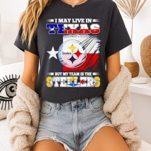 Pittsburgh Steelers I May Live In Texas But My Team Is The Steelers T-Shirt