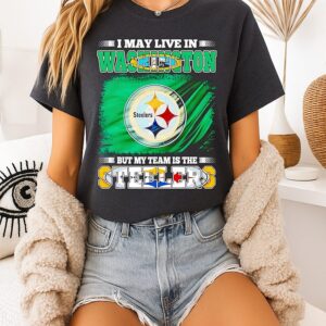 Pittsburgh Steelers I May Live In Washington But My Team Is The Steelers T-Shirt
