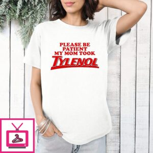 Please Be Patient My Mom Took Tylenol T-Shirt