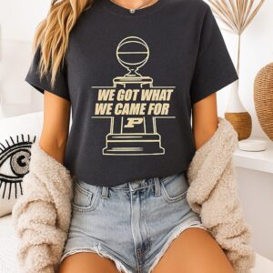 Purdue Boilermakers Basketball We Got What We Came For P T-Shirt