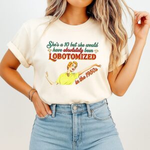 She’s A 10 But She Would Have Absolutely Been Lobotomized In The 1950s Vintage T-Shirt