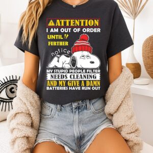 Snoopy Attention I Am Out Of Order Until Further Notice My Stupid People Filter Needs Cleaning T-Shirt