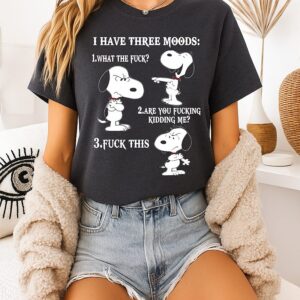 Snoopy I Have Three Moods What The Fck Are You Fucking Kidding Me Fck This T-Shirt