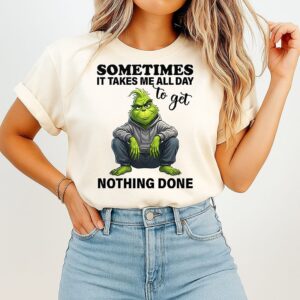 Sometimes It Takes Me All Day To Get Nothing Done Grinch T-Shirt