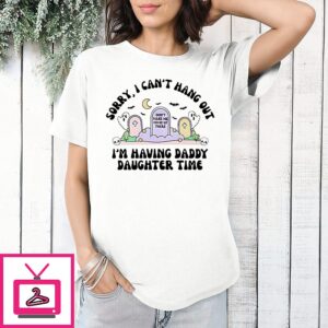 Sorry I Can’t Hang Out I’m Having Daddy Daughter Time T-Shirt