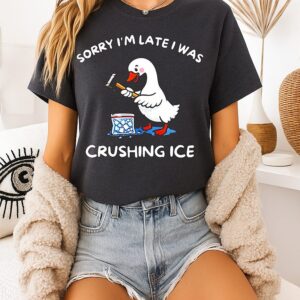 Sorry I’m Late I Was Crushing Ice Goose T-Shirt