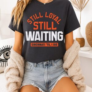 Still Loyal Still Waiting Cincinnati Football ’til I Die T-Shirt